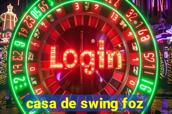 casa de swing foz